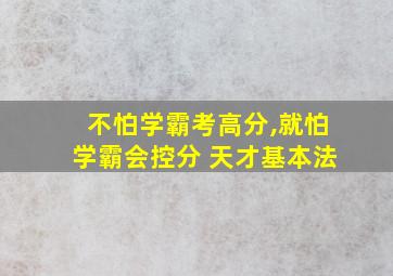 不怕学霸考高分,就怕学霸会控分 天才基本法